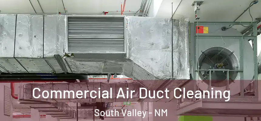 Commercial Air Duct Cleaning South Valley - NM
