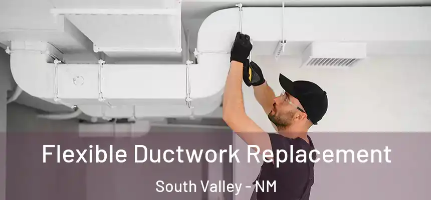 Flexible Ductwork Replacement South Valley - NM