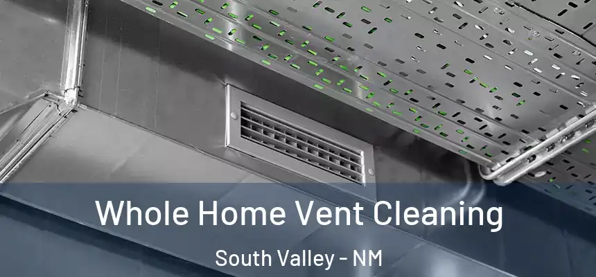 Whole Home Vent Cleaning South Valley - NM